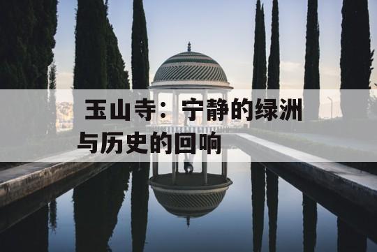  玉山寺：宁静的绿洲与历史的回响